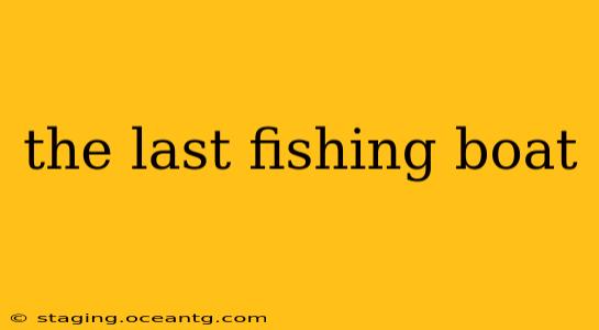 the last fishing boat