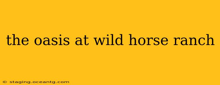 the oasis at wild horse ranch