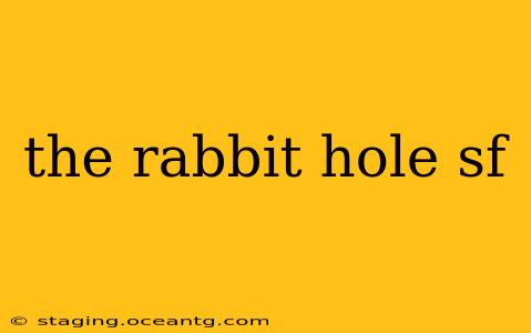 the rabbit hole sf