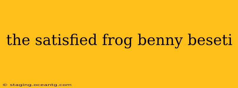 the satisfied frog benny beseti