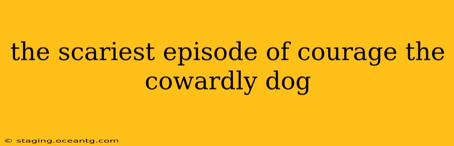 the scariest episode of courage the cowardly dog