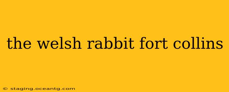 the welsh rabbit fort collins
