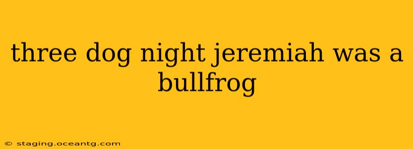 three dog night jeremiah was a bullfrog