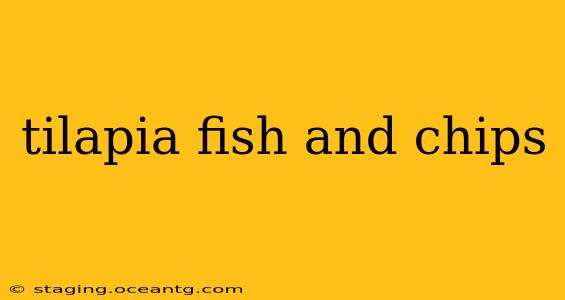 tilapia fish and chips