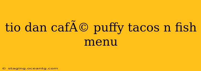 tio dan cafÃ© puffy tacos n fish menu