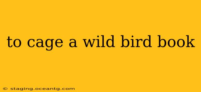 to cage a wild bird book
