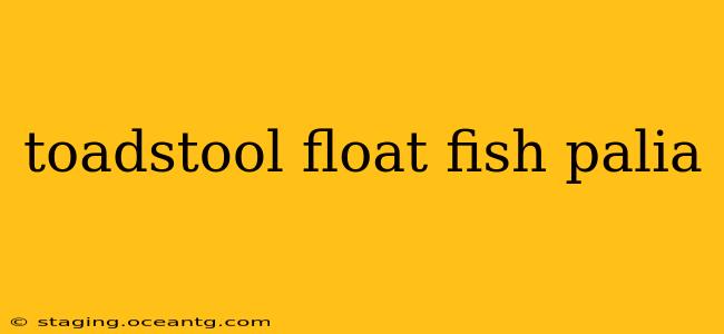 toadstool float fish palia
