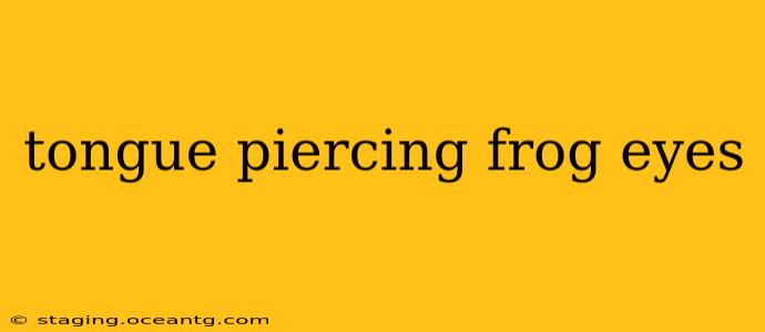 tongue piercing frog eyes
