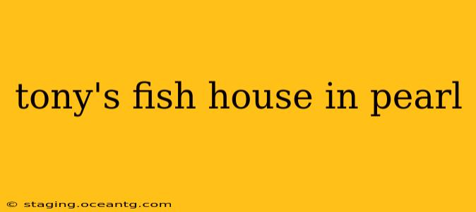 tony's fish house in pearl