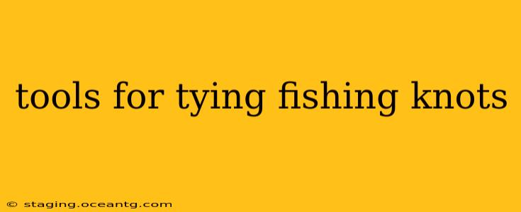 tools for tying fishing knots
