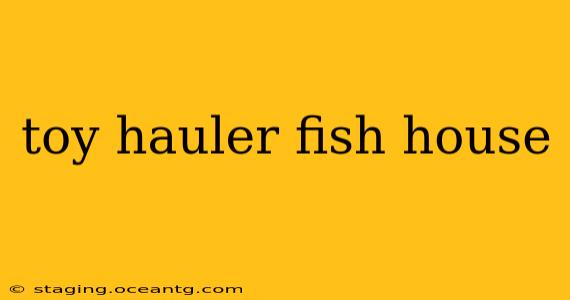 toy hauler fish house