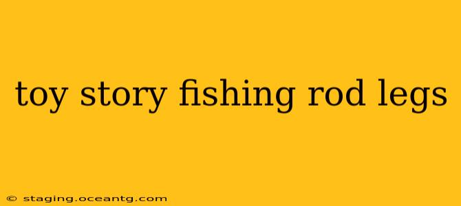 toy story fishing rod legs