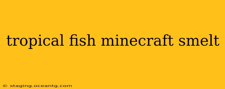 tropical fish minecraft smelt