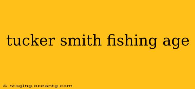 tucker smith fishing age