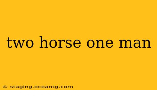 two horse one man