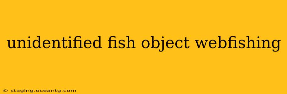 unidentified fish object webfishing