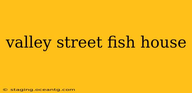 valley street fish house