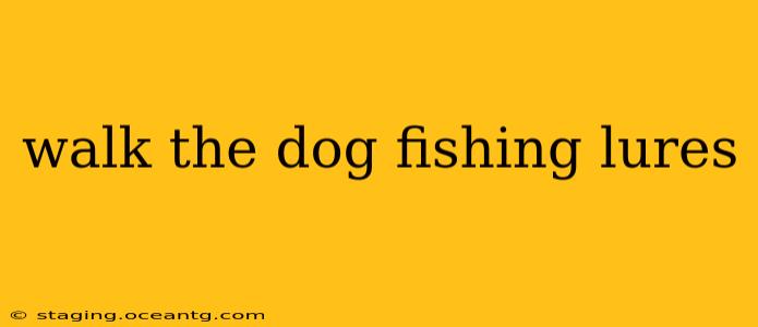walk the dog fishing lures