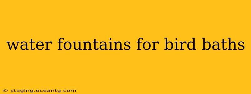 water fountains for bird baths