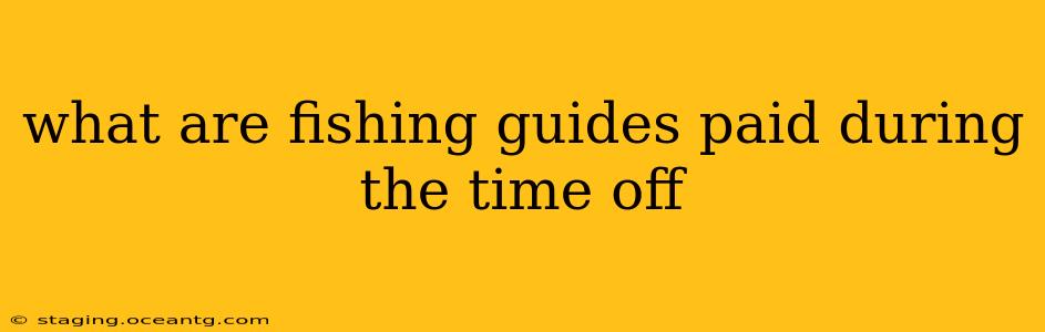 what are fishing guides paid during the time off