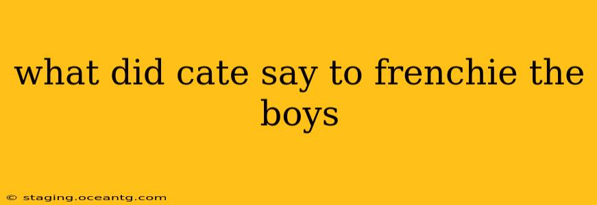 what did cate say to frenchie the boys