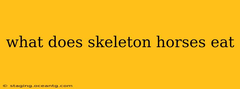 what does skeleton horses eat