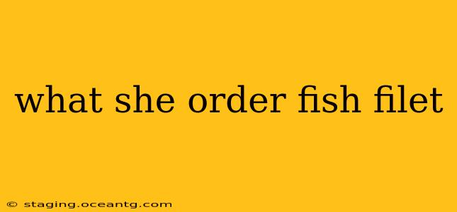 what she order fish filet