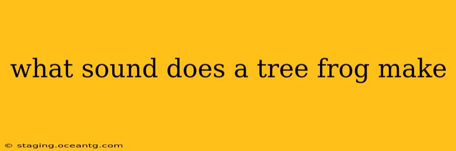 what sound does a tree frog make