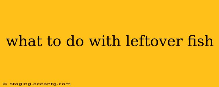 what to do with leftover fish