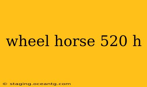 wheel horse 520 h