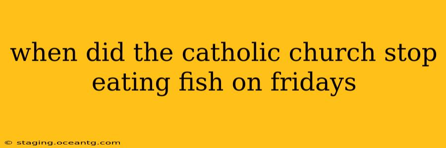 when did the catholic church stop eating fish on fridays