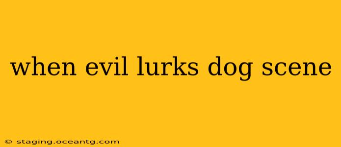when evil lurks dog scene