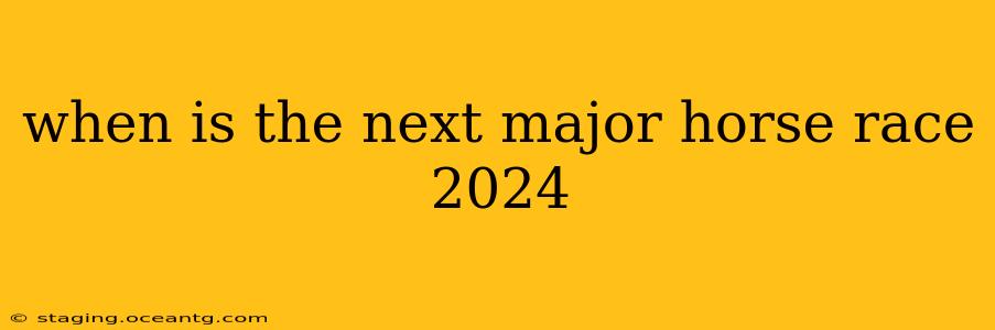 when is the next major horse race 2024