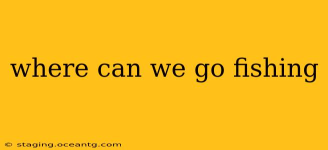 where can we go fishing