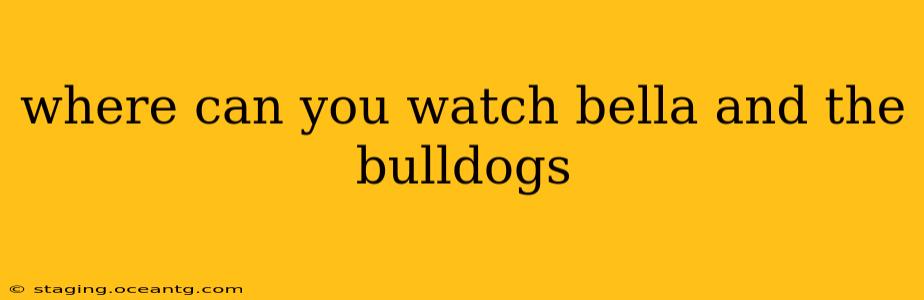 where can you watch bella and the bulldogs