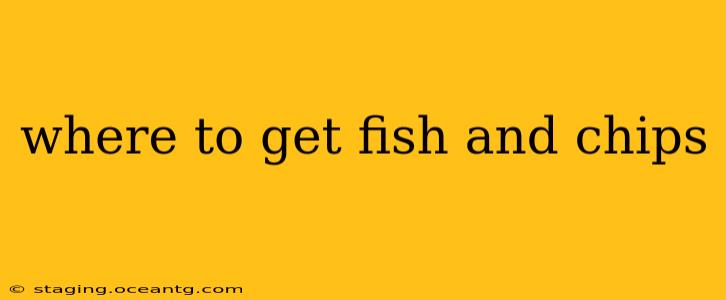 where to get fish and chips