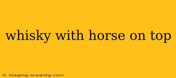 whisky with horse on top