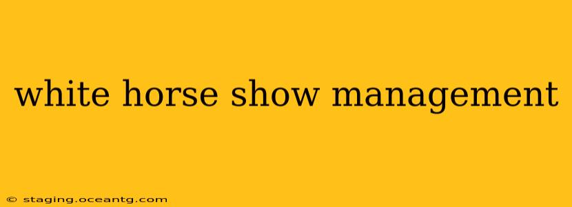 white horse show management