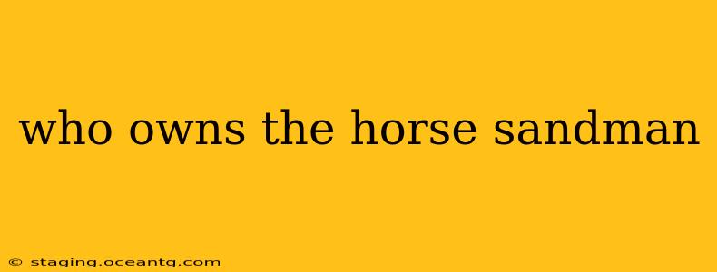 who owns the horse sandman