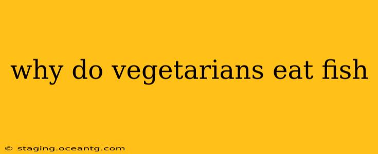 why do vegetarians eat fish