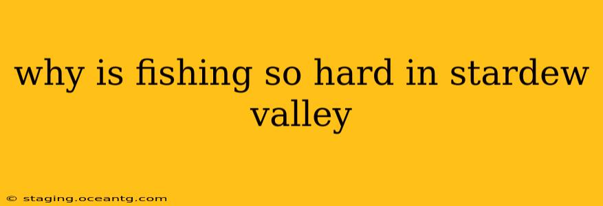 why is fishing so hard in stardew valley
