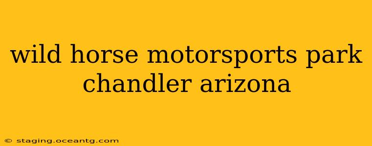 wild horse motorsports park chandler arizona