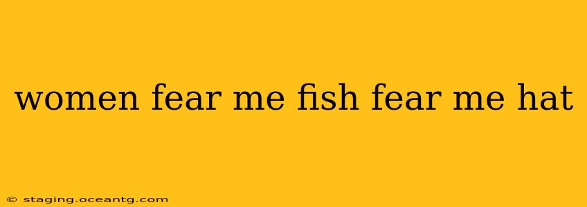 women fear me fish fear me hat
