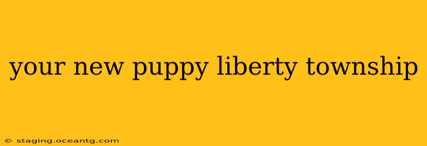 your new puppy liberty township