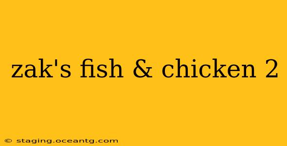 zak's fish & chicken 2