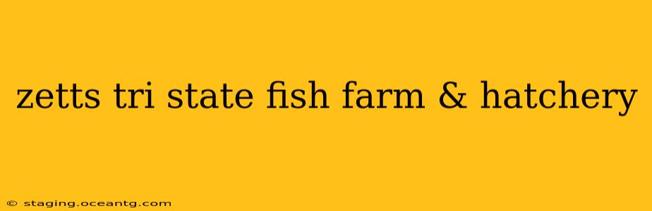 zetts tri state fish farm & hatchery